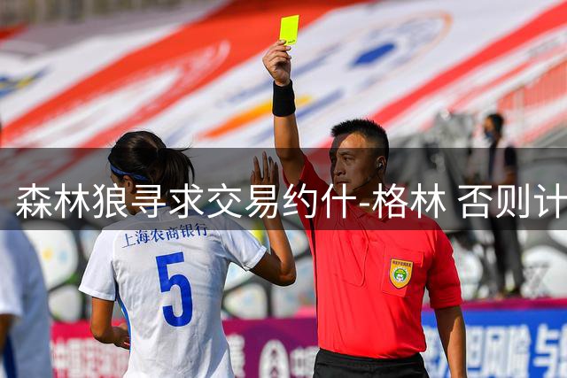 森林狼寻求交易约什-格林 否则计划采用延伸条款裁员